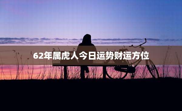 62年属虎人今日运势财运方位