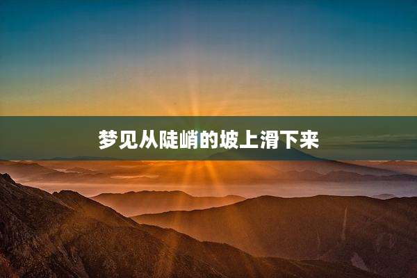 梦见从陡峭的坡上滑下来