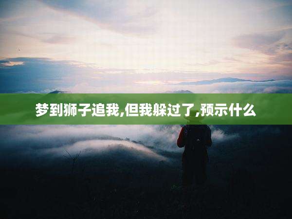 梦到狮子追我,但我躲过了,预示什么
