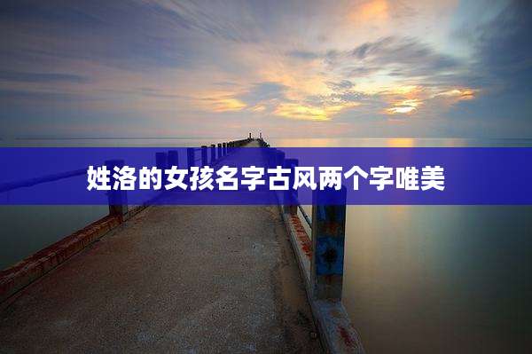 姓洛的女孩名字古风两个字唯美