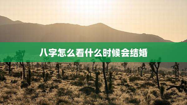 八字怎么看什么时候会结婚