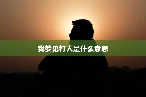 我梦见打人是什么意思