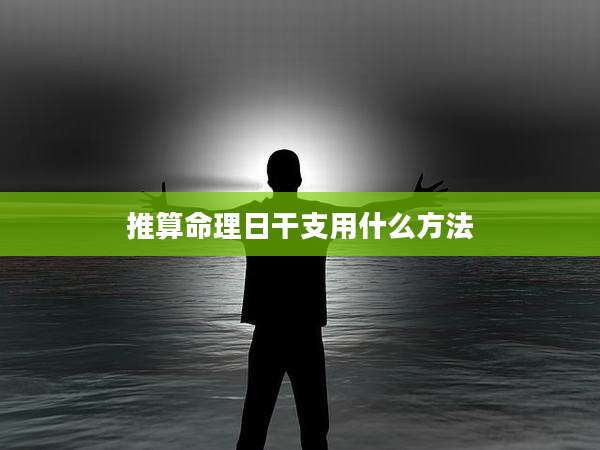 推算命理日干支用什么方法