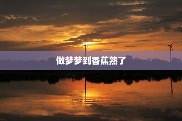 做梦梦到香蕉熟了