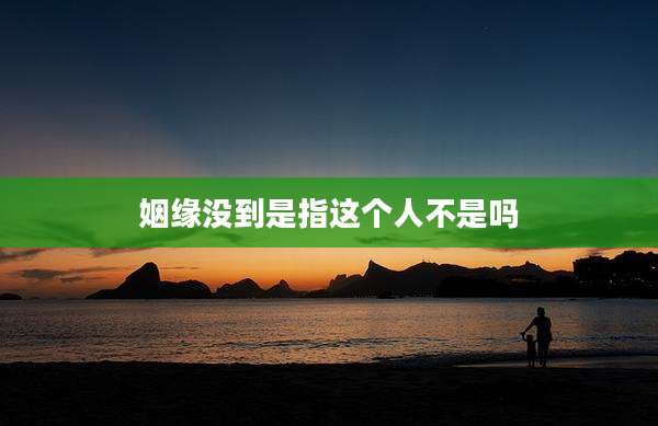 姻缘没到是指这个人不是吗