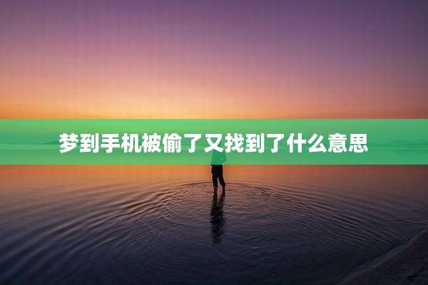 梦到手机被偷了又找到了什么意思