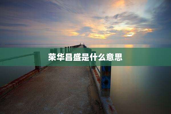 荣华昌盛是什么意思
