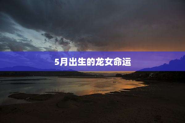 5月出生的龙女命运