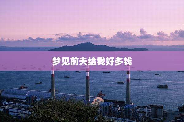 梦见前夫给我好多钱