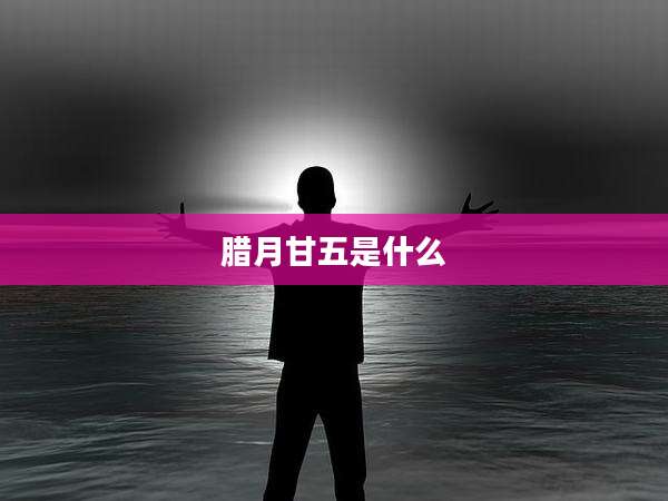 腊月甘五是什么