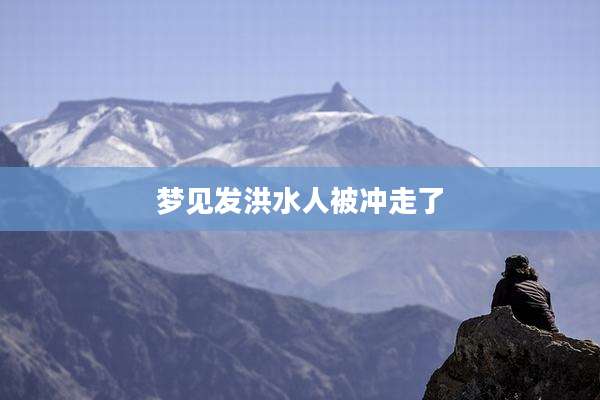 梦见发洪水人被冲走了