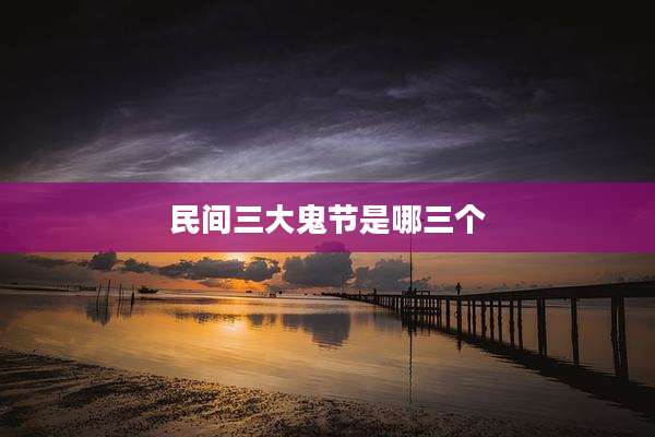 民间三大鬼节是哪三个