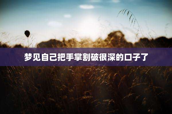 梦见自己把手掌割破很深的口子了