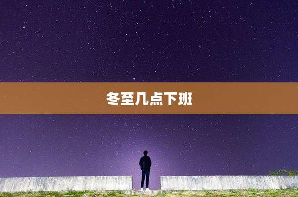 冬至几点下班