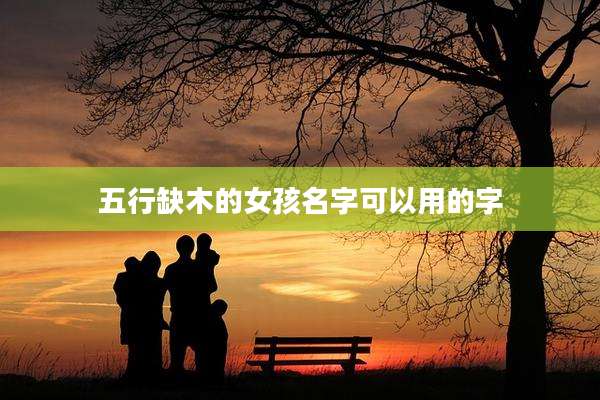 五行缺木的女孩名字可以用的字