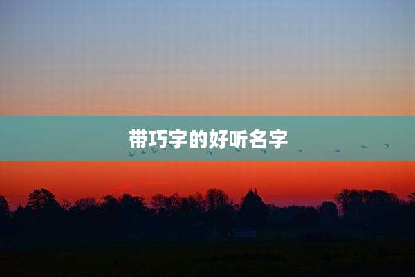带巧字的好听名字