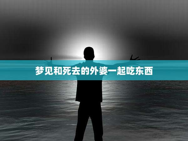 梦见和死去的外婆一起吃东西
