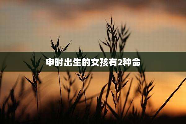 申时出生的女孩有2种命