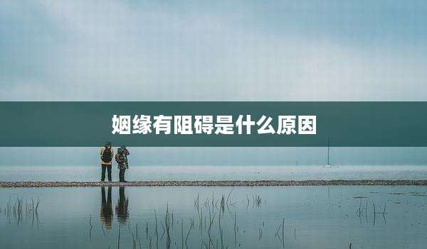 姻缘有阻碍是什么原因