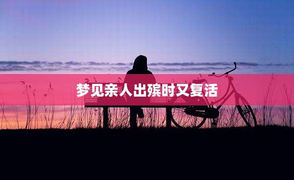 梦见亲人出殡时又复活
