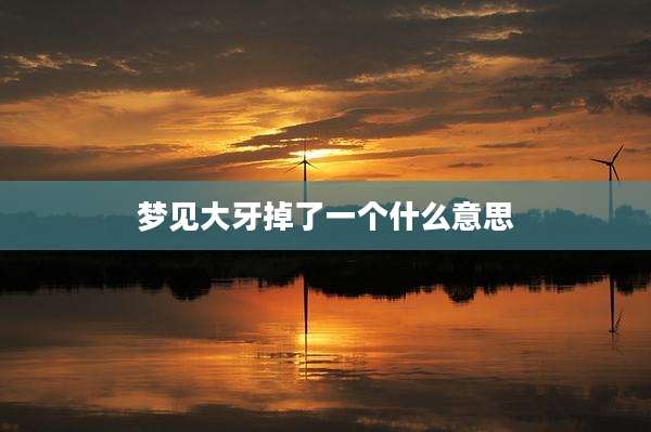 梦见大牙掉了一个什么意思