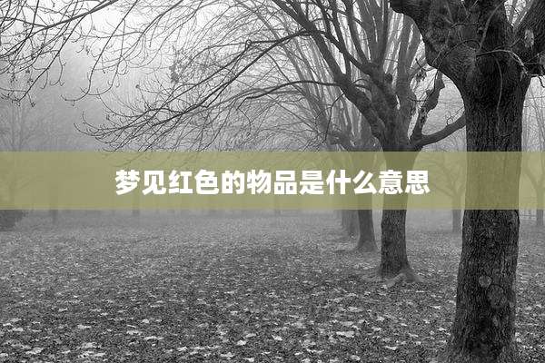 梦见红色的物品是什么意思