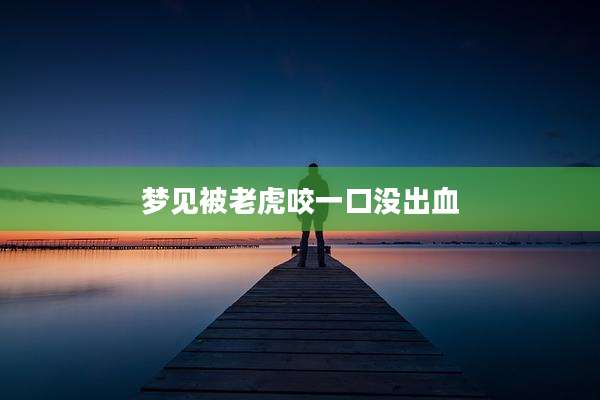 梦见被老虎咬一口没出血