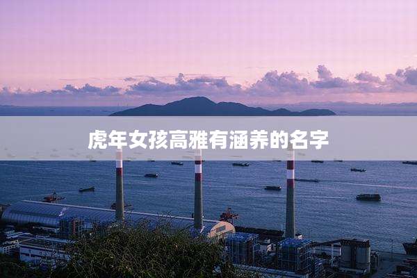 虎年女孩高雅有涵养的名字