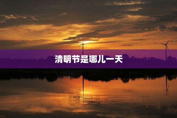 清明节是哪儿一天