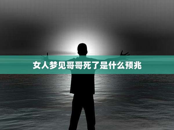 女人梦见哥哥死了是什么预兆