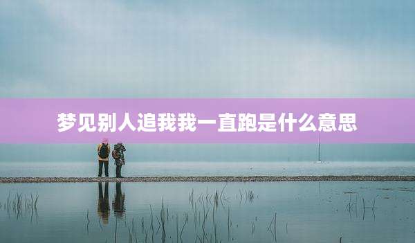 梦见别人追我我一直跑是什么意思