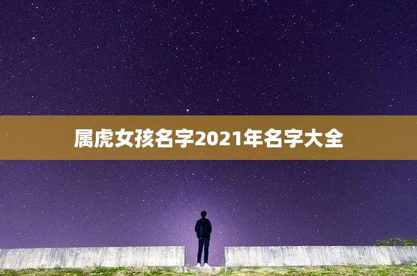 属虎女孩名字2021年名字大全