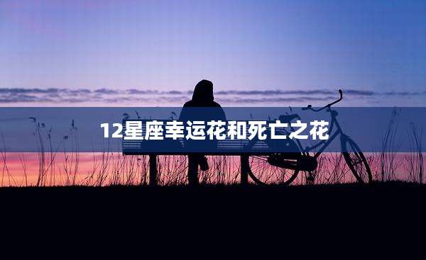 12星座幸运花和死亡之花