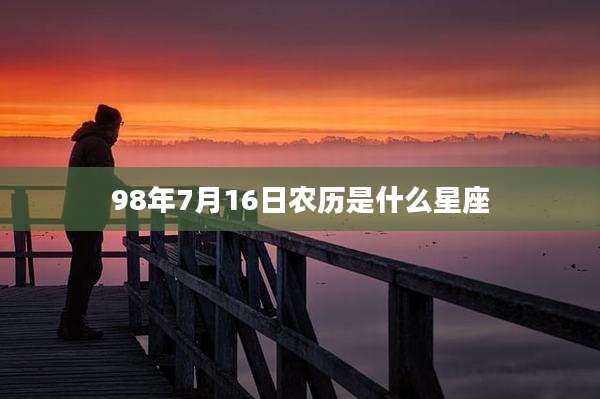 98年7月16日农历是什么星座