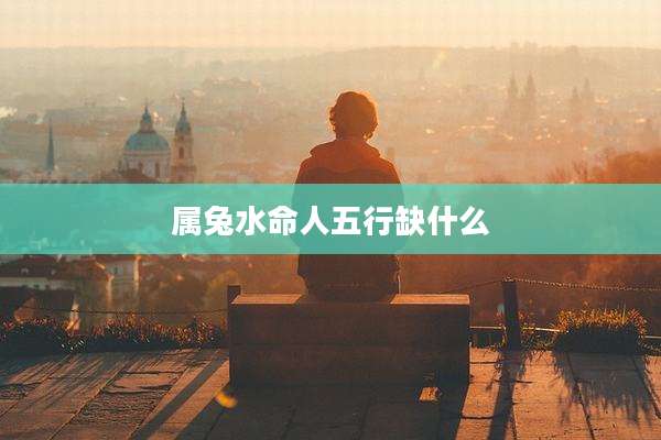 属兔水命人五行缺什么