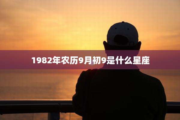 1982年农历9月初9是什么星座