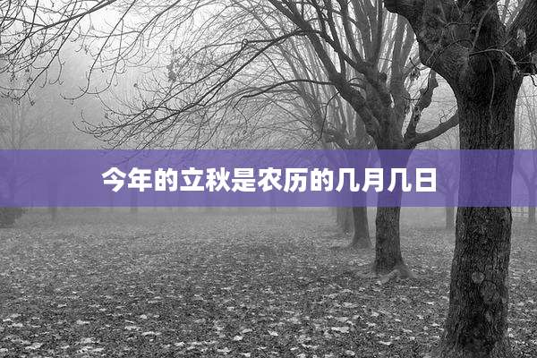 今年的立秋是农历的几月几日