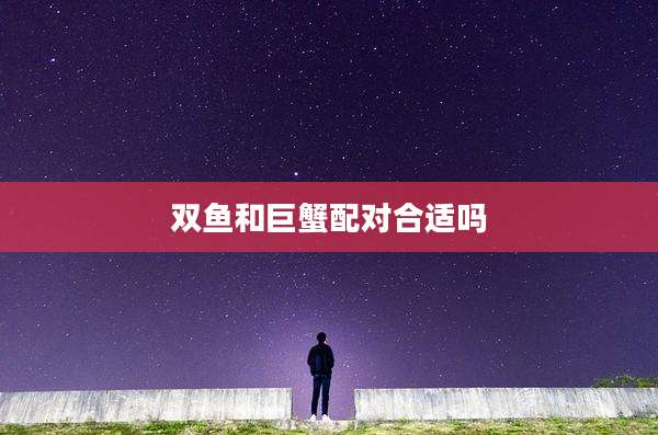 双鱼和巨蟹配对合适吗