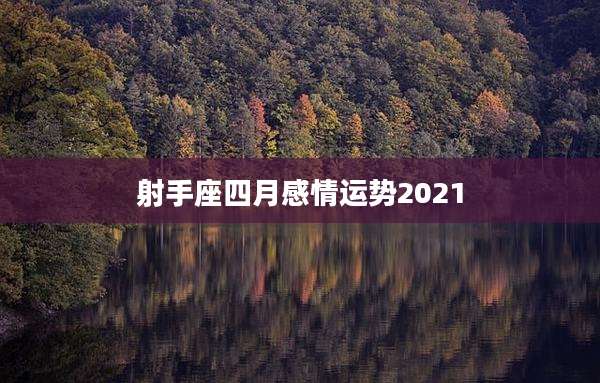 射手座四月感情运势2021