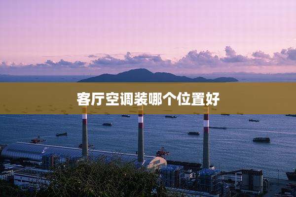 客厅空调装哪个位置好