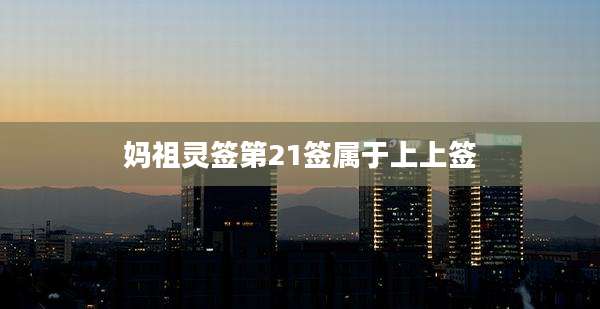 妈祖灵签第21签属于上上签