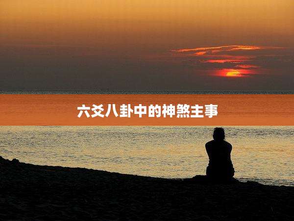 六爻八卦中的神煞主事