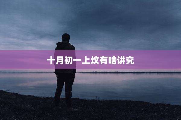 十月初一上坟有啥讲究