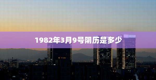 1982年3月9号阴历是多少