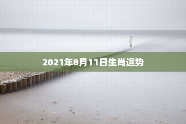 2021年8月11日生肖运势