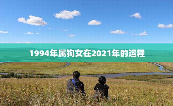 1994年属狗女在2021年的运程