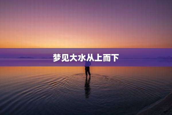 梦见大水从上而下