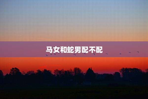 马女和蛇男配不配