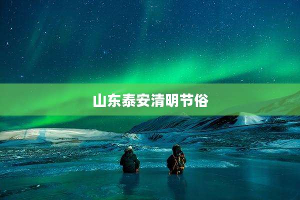 山东泰安清明节俗