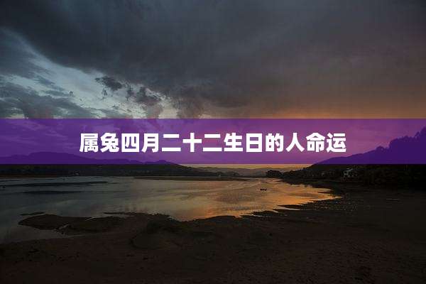 属兔四月二十二生日的人命运